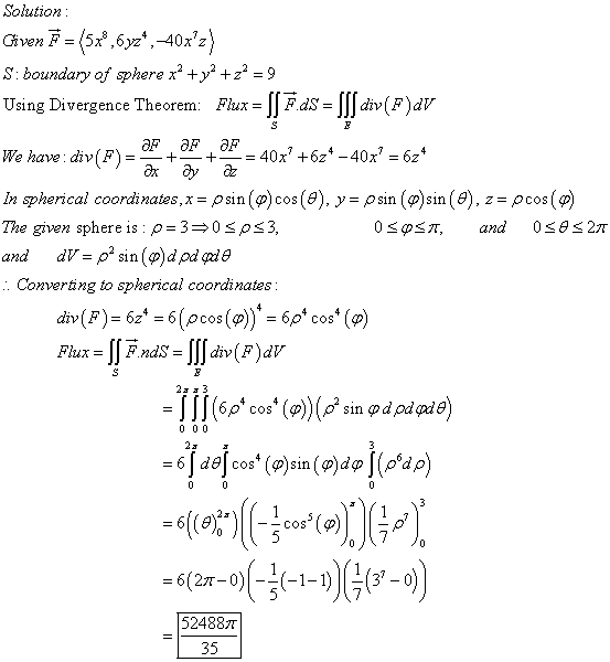 Solution: S aF F + + Given F = (5x8,6yz*, 40x’z) S: boundary of sphere x2 + y2 + z = 9 Using Divergence Theorem: Flux= F ds =