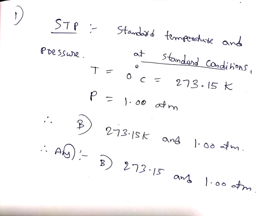 STP : Standard temperature and pressure. - at Standard Conditions, t T= oc=273.15 K p=1.00 atm e 273.15k and ..Any) - B 273.