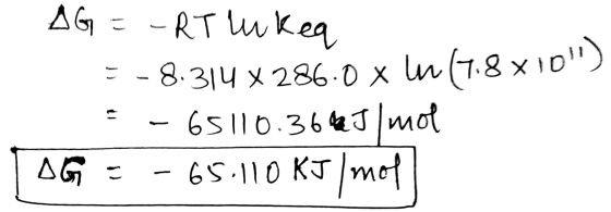 AG = - RT lukea 3-8.314 x 286.0 x 17.8 x10) = -65110.366J/mol | DG = -65.110 kJ/mol