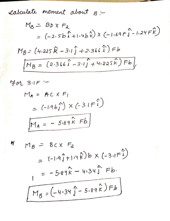 calculate moment about B:- MB = BDX Fa = (-2.5bî +10bR) x (-1169Fſ-124 FÂ) MB=(4,225 Å - 3. 1 ↑ +21366 î) Fb IMB = (2-366î -3