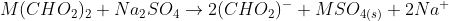M(CHO_2)_2+Na_2SO_4\rightarrow 2(CHO_2)^-+MSO_4_{(s)}+2Na^+