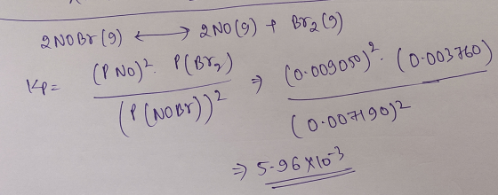 Q NOBY (9) + 2NO(g) + Br2 (9) KPE (P No)? P(Brg) (P (NOB)) 2 3 (0.009050) (0.00376 (0.0071902 = 5.96X10-3