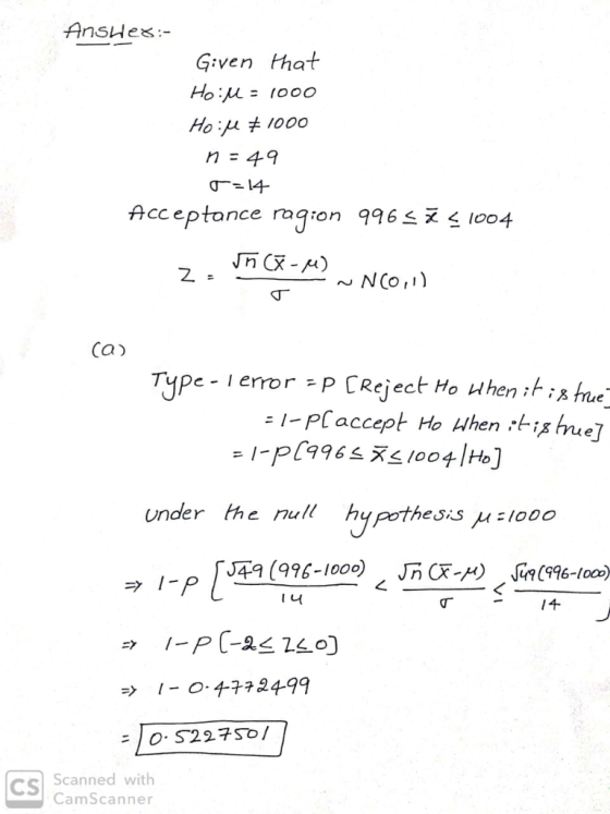 AnsHes:- Given that Ho M 1000 Ho u1000 n = 49 C14 Acceptance ragion 996s ž < 1004 Jn Cx-) N Co,) ca) Type Terror -P CReject =
