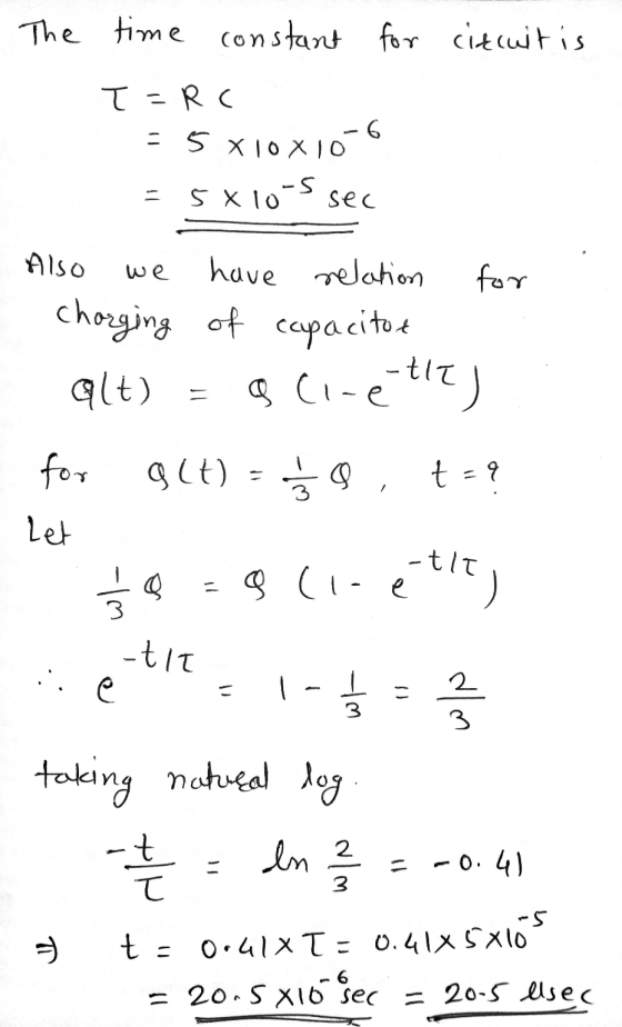 The time constant for circuit is T=Rc = 5x10x10-6 = 5x10-5 sec Also we have relation for charging of capacitor alt) = ♡ Ci-et