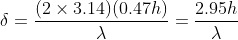 \delta = \frac{(2\times 3.14) (0.47h)}{\lambda } = \frac{2.95h}{\lambda }
