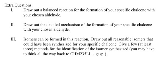 Extra Questions: Draw out a balanced reaction for the formation of your specific chalcone with your chosen aldehyde. Draw out