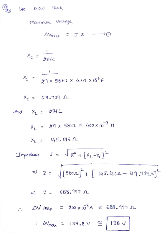 Ons we know that, Maximum voltage OVmax = IZ 20 . Xc = TTC Xc = C 5 271 58H2 X 4.43 x 156 F Xc = 619.739 2 And X = 2THL x = 2
