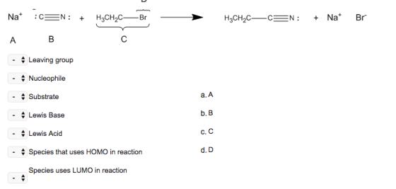 Nat :=N: + H2CH,C—Br = H2CH.C—C=N: + Nat Br A B - Leaving group - Nucleophile - Substrate - Lewis Base - Lewis Acid - Species
