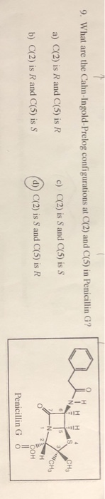 9. What are the Cahn-Ingold-Prelog configurations at C(2) and C(5) in Penicillin G? a) C(2) is R and C(5) is R c) C(2) is S a