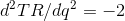 d^{2}TR/ d q^{2}= -2