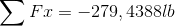 \sum Fx=-279,4388lb