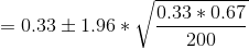 = 0.33 \pm 1.96 * \sqrt{\frac{0.33*0.67}{200}}