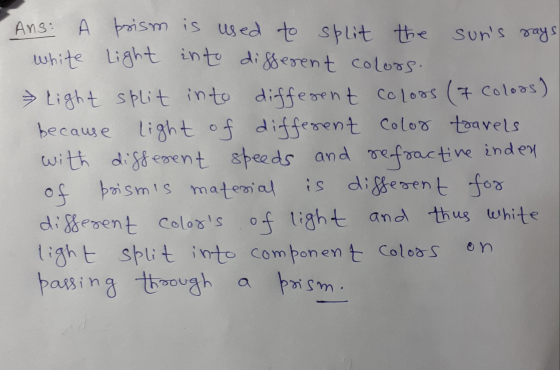 Ans: A prism is used to split the suns says white light into different colors. light split into different colors (7 colors)