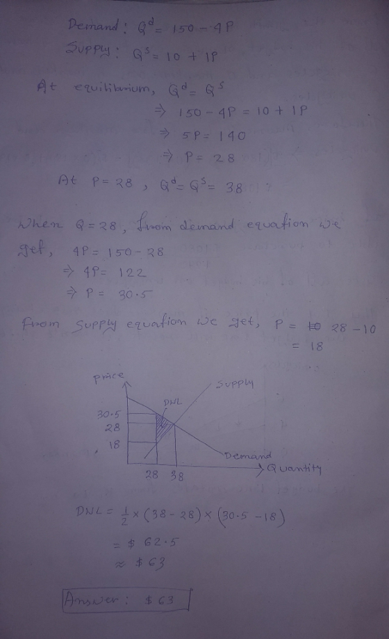 Demand: G 150-4P SUPPLY G10 IP At equiibium, G5 150-4P = 10 + 1P 5P14O P 28 At p-R8 G 38 Nhen =38 firom demand equatiom we ge
