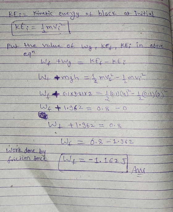 at initial KE:= Kinetic energy of block IKE; = 1 m vi Put eqn. the value of wg, KE, KE; in above We thg = KES-KER Wi & mgh =