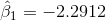 \hat{\beta }_{1}=-2.2912