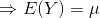 \Rightarrow E(Y) = \mu