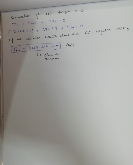 2 Trix fummation of all torque Tin + Tout (-2387.32) + 381.97 + Tfix = 0 If condider counter clock wine dirh negative theng w