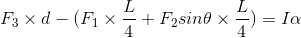 F_{3}\times d -(F_{1}\times \frac{L}{4}+F_{2}sin\theta \times \frac{L}{4})=I\alpha
