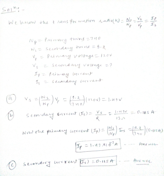 Solmi We know the transformation ratio k) = 21 Np - Primeny thing 2740 Ng= secondary turns = 9.2 V = Primary voltage = 120v V