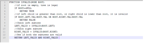 FUNCTION İSVALID (NODE ROOT) 1 //if root is empty, tree is legal IF ROOT NULL RETURİ TRUE //if left child is greater than roo