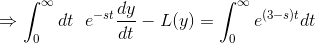\Rightarrow \int _{0}^{\infty}dt \ \ e^{-st}\frac{dy}{dt}-L(y)=\int_{0}^{\infty}e^{(3-s)t}dt