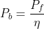 P_b=\frac{P_f}{\eta}