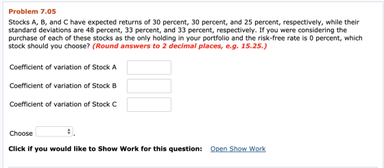 Problem 7.05 Stocks A, B, and C have expected returns of 30 percent, 30 percent, and 25 percent, respectively, while their st