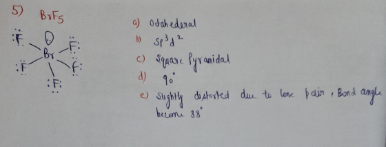 5) Bots a) Odtahederal 6 Spd ² c) Square Pyramidal a) 90 e) Sughtly distorted become 88 due to love bain , Bond angle