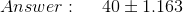 \\ \\ Answer:\ \ \ \ 40\pm 1.163