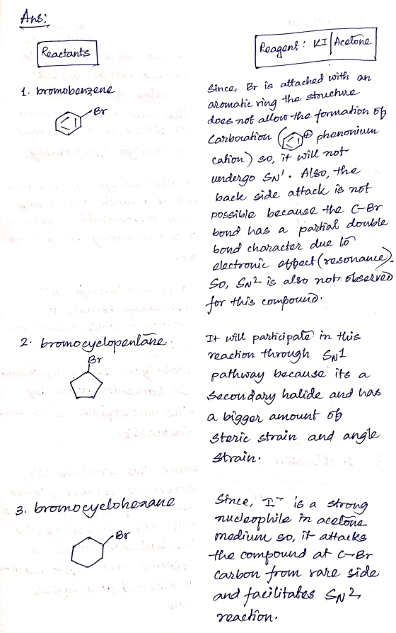 Ans: (Reactants | Reagent ! KI Acelone to promobenzene Since, Br is attached with an aromatic ring the structure does not all