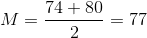 M=\frac{74+80}{2}=77