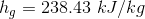h_g=238.43\ kJ/kg
