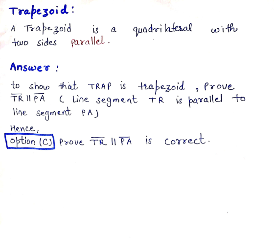 Trapezoid: A Trapezoid two sides parallel. is а quadrilateral with Answer: to show that TRAP is trapezoid , prove TRIIP ( Lin