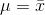 \mu=\bar{x}