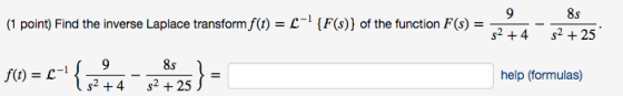 (1 point) Find the inverse Laplace transform f(t) = --!{F(s)} of the function F(s) = 9 82 +4 8s 52 + 25 f(0) = (-1 {3+4 9 8s