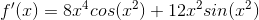 f'(x)=8x^4cos(x^2)+12x^2sin(x^2)