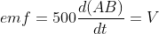 emf = {500}\frac{d(AB) }{dt} = V