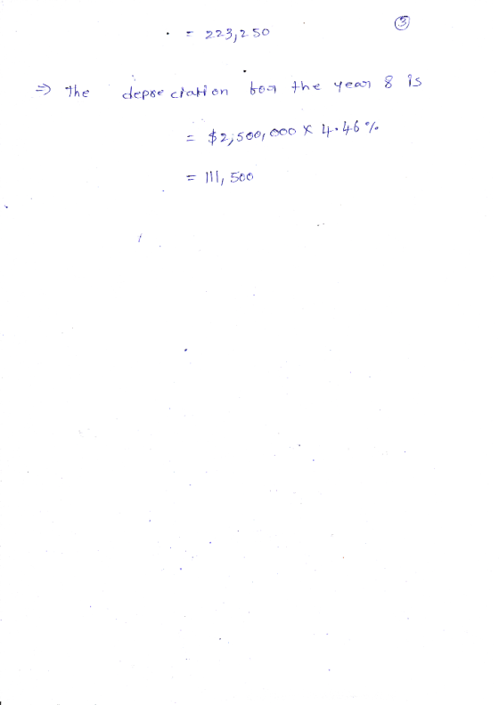 .: 223,250 - the . depreciation for the year 8 is 46% = $2,500,000 X = Ill, 500