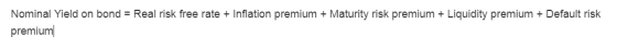Nominal Yield on bond = Real risk free rate + Inflation premium + Maturity risk premium + Liquidity premium + Default risk pr