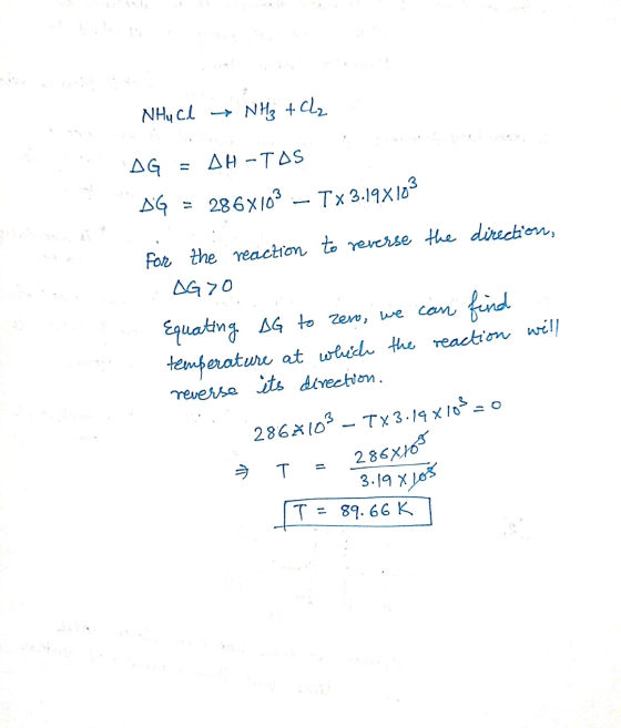 NHU Cl → NH₃ + Cl2 AG = SH -TOS AG = 286X103 – Tx3.19X103 for the reaction to reverse the direction, AGO Equating AG to zero,