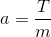 a=\frac{T}{m}