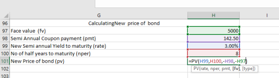 H 96 CalculatingNew price of bond 97 Face value (fv) 98 Semi Annual Coupon payment (pmt) 99 New Semi annual Yield to maturity