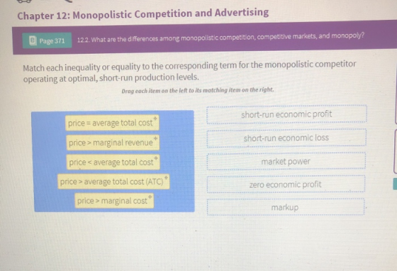 Chapter 12: Monopolistic Competition and Advertising Page 371 12.2. What are the differences among monopolistic competition,
