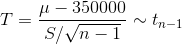 T = \frac{\mu-350000}{S/\sqrt{n-1}} \sim t_{n-1}