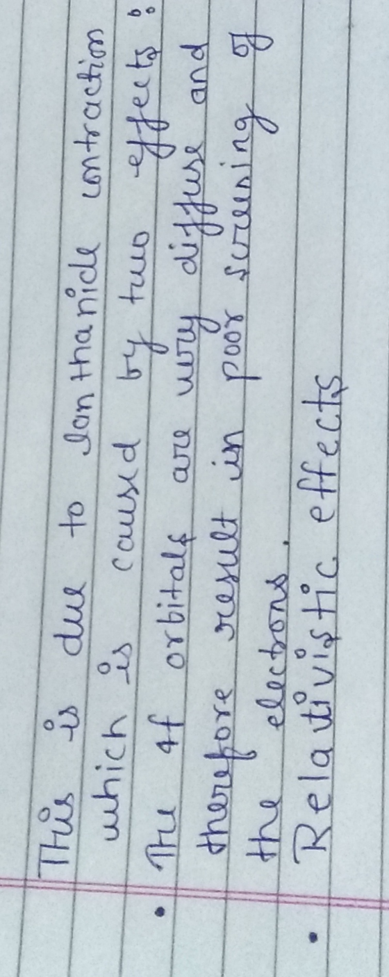 • This is due to dan thanide contraction which is caused by two effects : The 4f orbitals are ury diffuse and therefore resul