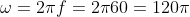 \omega =2\pi f=2\pi 60=120\pi