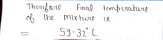 Therefore final temperature of the mixture is 59.32°C
