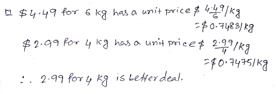 4 A $4.49 for 6 kg has a unit price $4.49 kg -$0.74831 kg $2.99 for 4 kg has a unit price & 2.9 kg =$0.7475/kg : . 2.99 for 4