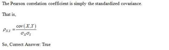 The Pearson correlation coefficient is simply the standardized covariance. That is, cov (X,Y) Pr.y =- Ojoy So, Correct Answer